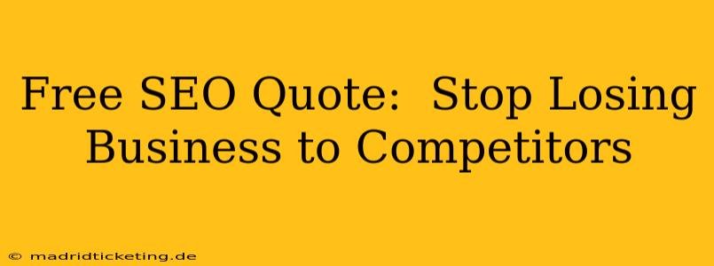 Free SEO Quote:  Stop Losing Business to Competitors