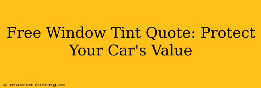 Free Window Tint Quote: Protect Your Car's Value