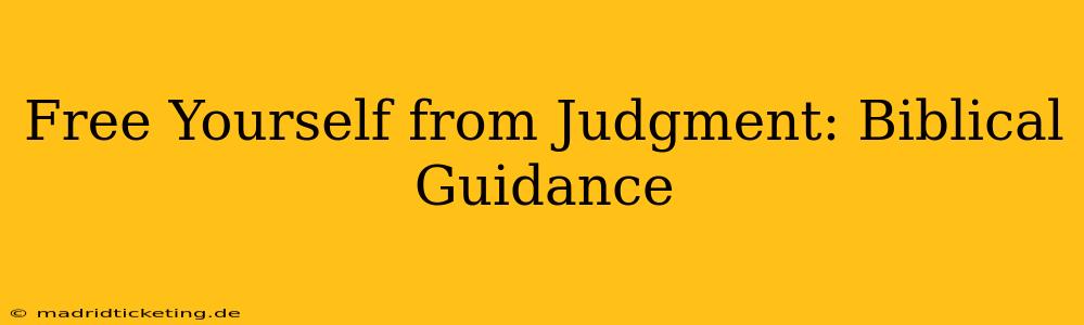 Free Yourself from Judgment: Biblical Guidance