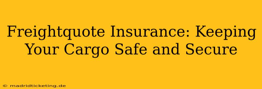 Freightquote Insurance: Keeping Your Cargo Safe and Secure