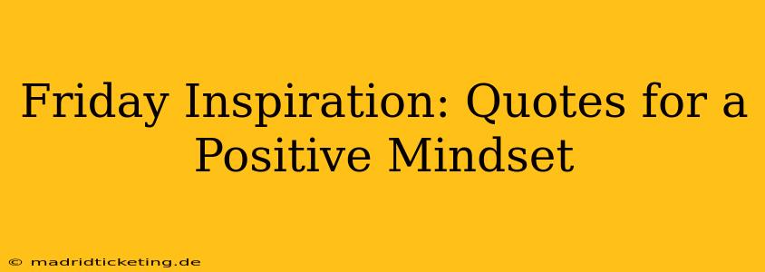 Friday Inspiration: Quotes for a Positive Mindset