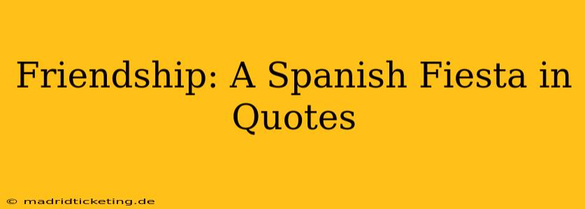 Friendship: A Spanish Fiesta in Quotes