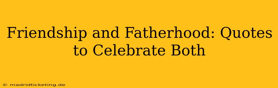 Friendship and Fatherhood: Quotes to Celebrate Both