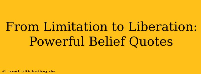 From Limitation to Liberation: Powerful Belief Quotes