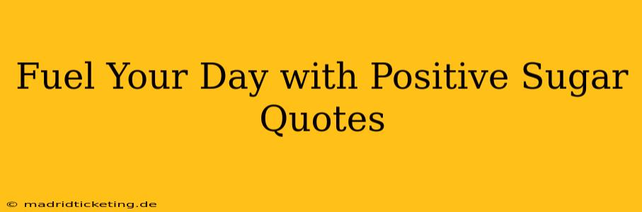 Fuel Your Day with Positive Sugar Quotes