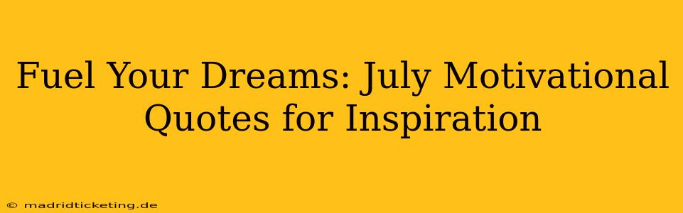 Fuel Your Dreams: July Motivational Quotes for Inspiration