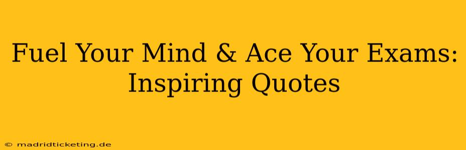 Fuel Your Mind & Ace Your Exams: Inspiring Quotes