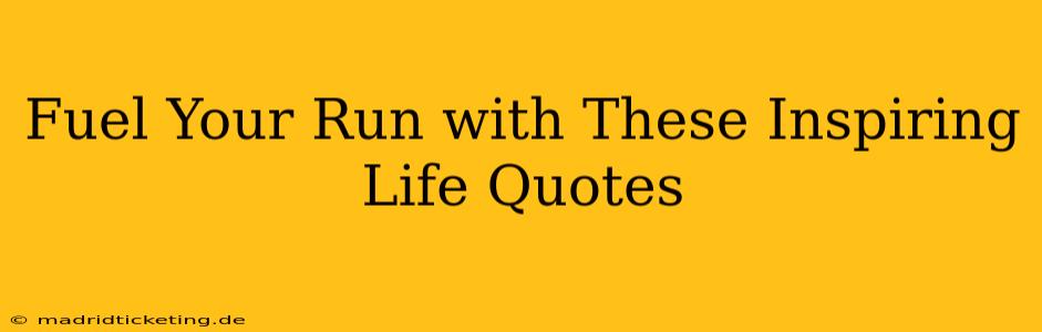 Fuel Your Run with These Inspiring Life Quotes