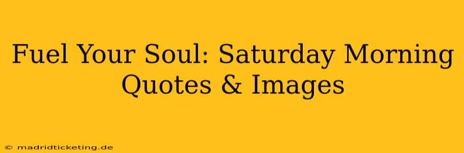 Fuel Your Soul: Saturday Morning Quotes & Images