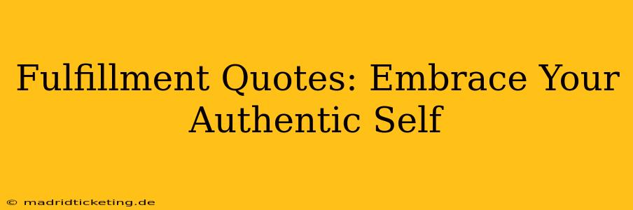 Fulfillment Quotes: Embrace Your Authentic Self