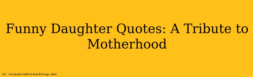 Funny Daughter Quotes: A Tribute to Motherhood