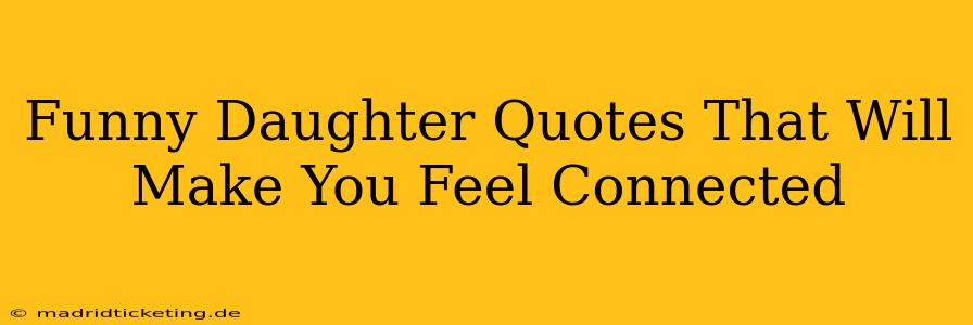 Funny Daughter Quotes That Will Make You Feel Connected