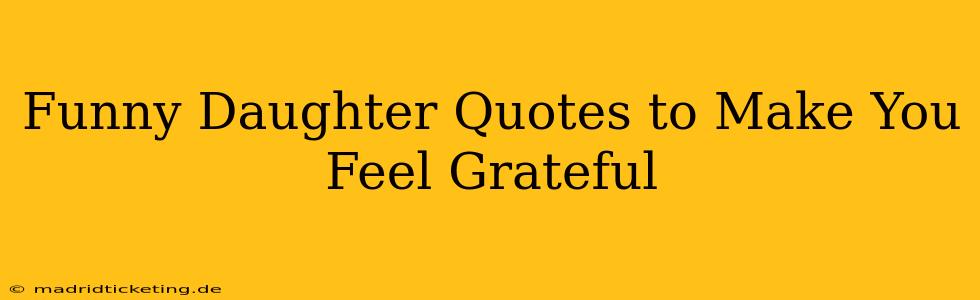 Funny Daughter Quotes to Make You Feel Grateful