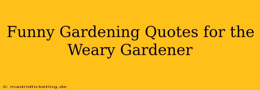 Funny Gardening Quotes for the Weary Gardener