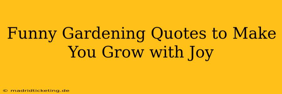 Funny Gardening Quotes to Make You Grow with Joy
