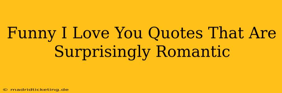 Funny I Love You Quotes That Are Surprisingly Romantic