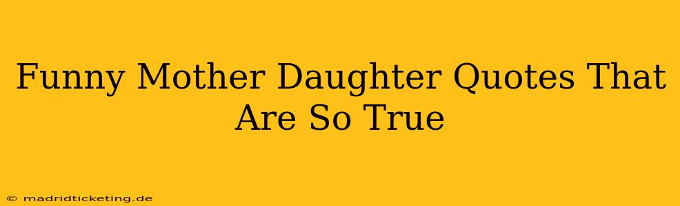 Funny Mother Daughter Quotes That Are So True