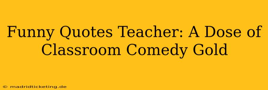 Funny Quotes Teacher: A Dose of Classroom Comedy Gold