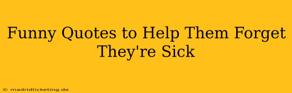 Funny Quotes to Help Them Forget They're Sick