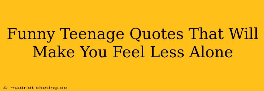 Funny Teenage Quotes That Will Make You Feel Less Alone
