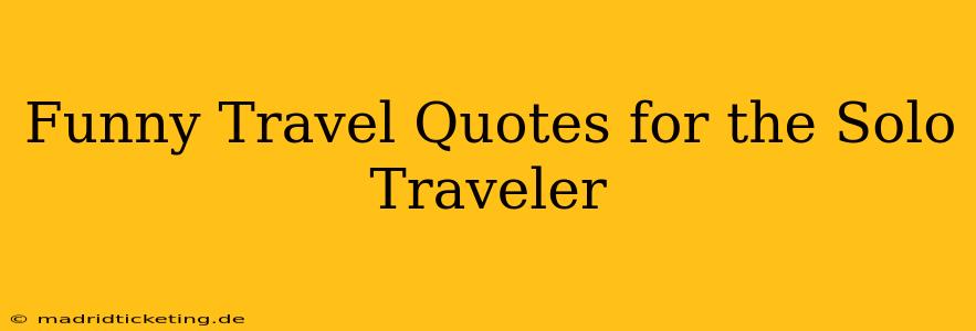 Funny Travel Quotes for the Solo Traveler
