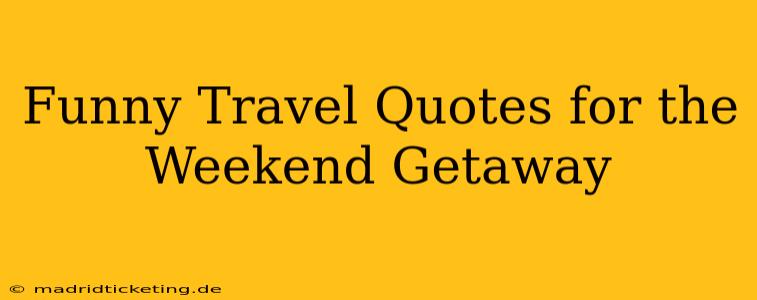 Funny Travel Quotes for the Weekend Getaway