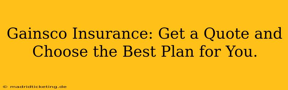 Gainsco Insurance: Get a Quote and Choose the Best Plan for You.