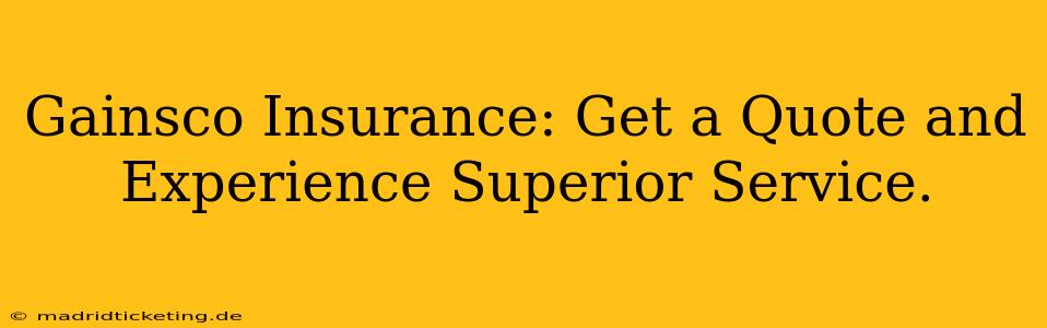 Gainsco Insurance: Get a Quote and Experience Superior Service.