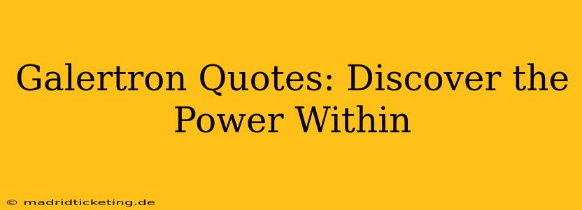 Galertron Quotes: Discover the Power Within