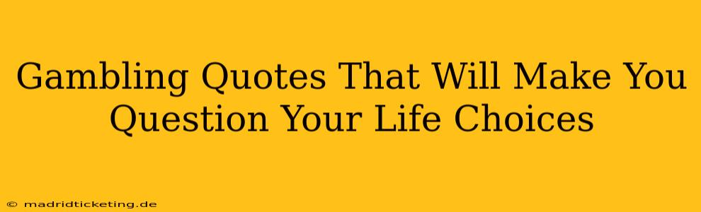 Gambling Quotes That Will Make You Question Your Life Choices