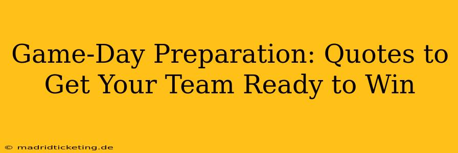 Game-Day Preparation: Quotes to Get Your Team Ready to Win