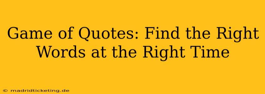 Game of Quotes: Find the Right Words at the Right Time