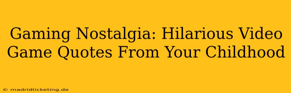 Gaming Nostalgia: Hilarious Video Game Quotes From Your Childhood