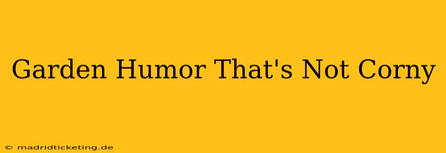 Garden Humor That's Not Corny