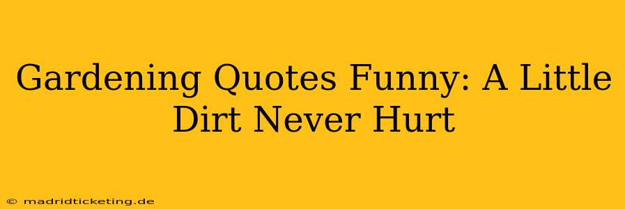 Gardening Quotes Funny: A Little Dirt Never Hurt