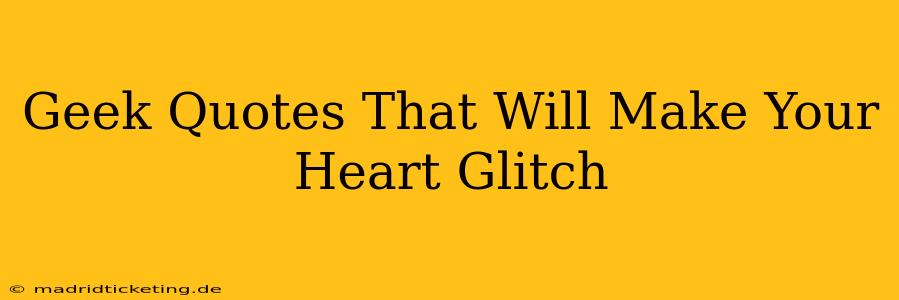 Geek Quotes That Will Make Your Heart Glitch