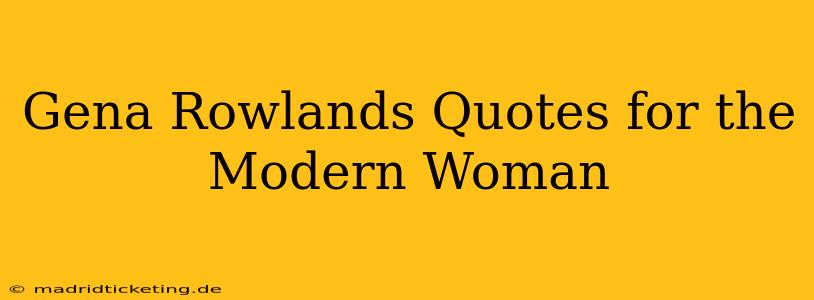 Gena Rowlands Quotes for the Modern Woman
