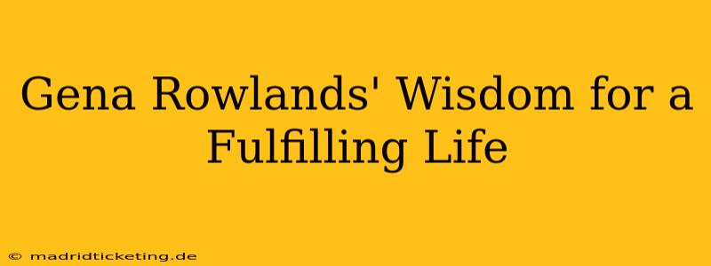 Gena Rowlands' Wisdom for a Fulfilling Life