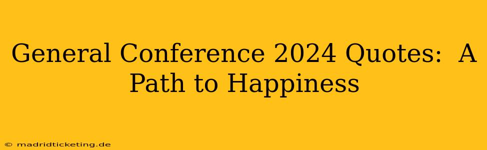 General Conference 2024 Quotes:  A Path to Happiness