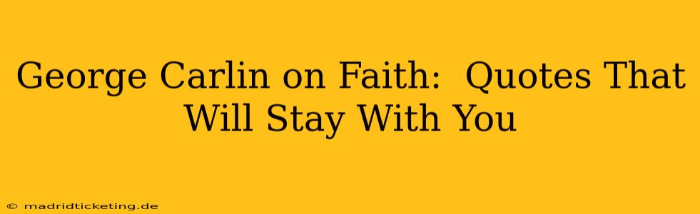 George Carlin on Faith:  Quotes That Will Stay With You