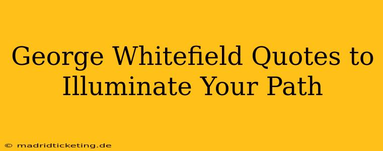 George Whitefield Quotes to Illuminate Your Path