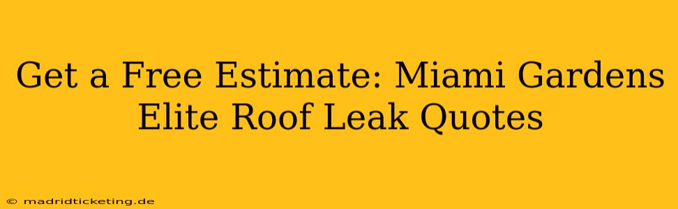 Get a Free Estimate: Miami Gardens Elite Roof Leak Quotes