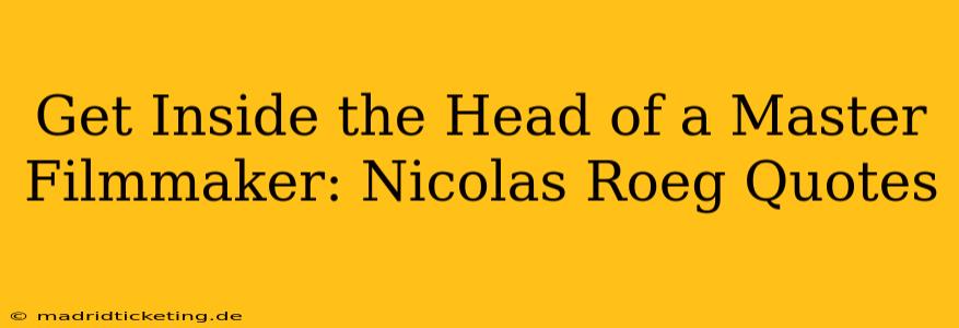 Get Inside the Head of a Master Filmmaker: Nicolas Roeg Quotes