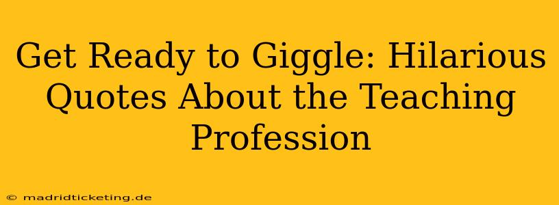 Get Ready to Giggle: Hilarious Quotes About the Teaching Profession