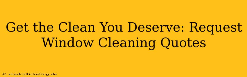 Get the Clean You Deserve: Request Window Cleaning Quotes