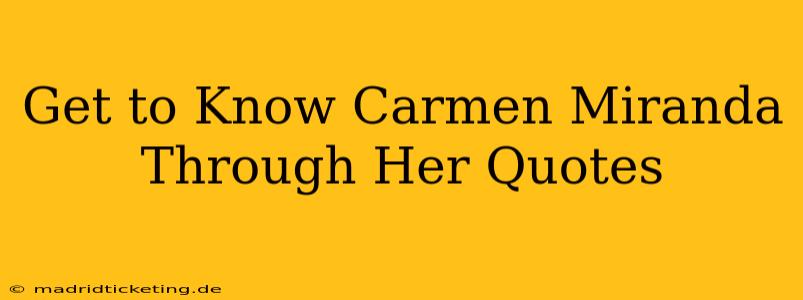 Get to Know Carmen Miranda Through Her Quotes