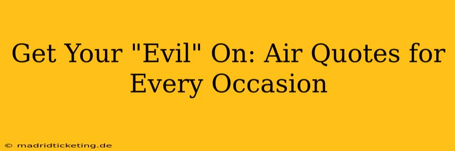 Get Your "Evil" On: Air Quotes for Every Occasion
