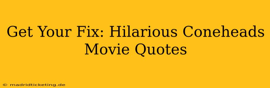 Get Your Fix: Hilarious Coneheads Movie Quotes