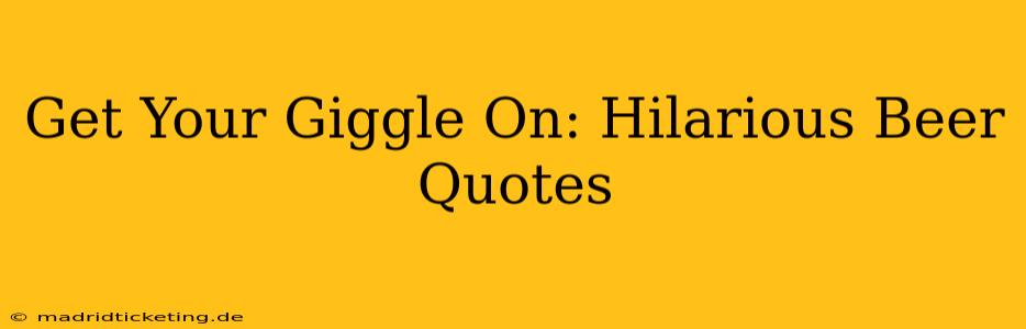 Get Your Giggle On: Hilarious Beer Quotes