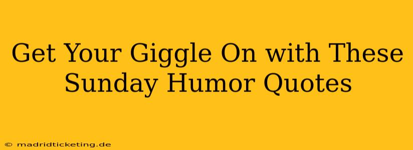 Get Your Giggle On with These Sunday Humor Quotes